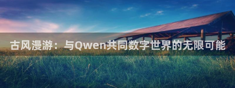 包子漫画免费下载正版：古风漫游：与Qwen共同数字世界的无限可能