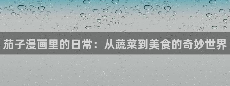 在线观看包子漫画网站：茄子漫画里的日常：从蔬菜到美食的奇妙世界
